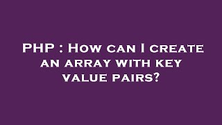 PHP : How can I create an array with key value pairs?
