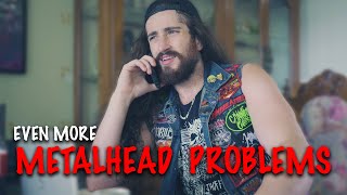 Even More Metalhead Problems