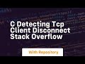 c Detecting TCP Client Disconnect Stack Overflow