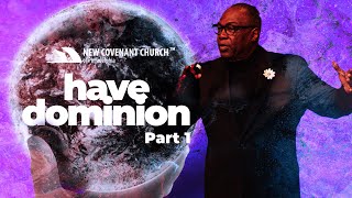 Have Dominion - Part 1 - Rev. Bob Oliver - New Covenant Church of Philadelphia