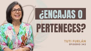 342. No todos los lugares donde encajas es donde perteneces | Tuti Furlán