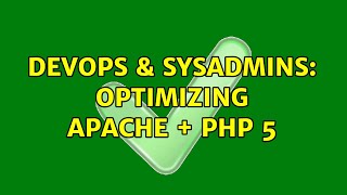 DevOps & SysAdmins: Optimizing Apache + PHP 5 (2 Solutions!!)