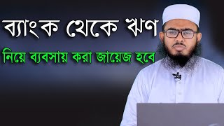 ব্যাংক থেকে ঋণ নিয়ে ব্যবসায় বা বাড়ি করা জায়েজ হবে কিনা? মুফতি নাসিরুদ্দিন রাহমানী