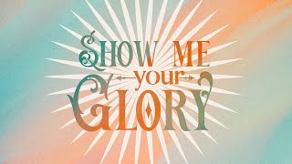 Show Me Your Glory | Pastor Steve