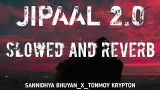 Jipaal 2.0 [Slowed + Reverb] || Sannidhya Bhuyan_x_Tonmoy Krypton