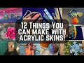 12 Things to Make with Acrylic Skins