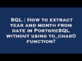 SQL : How to extract year and month from date in PostgreSQL without using to_char() function?