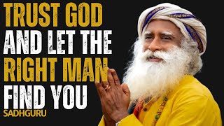 Trust God and Let the Right Man Find You | Sadhguru