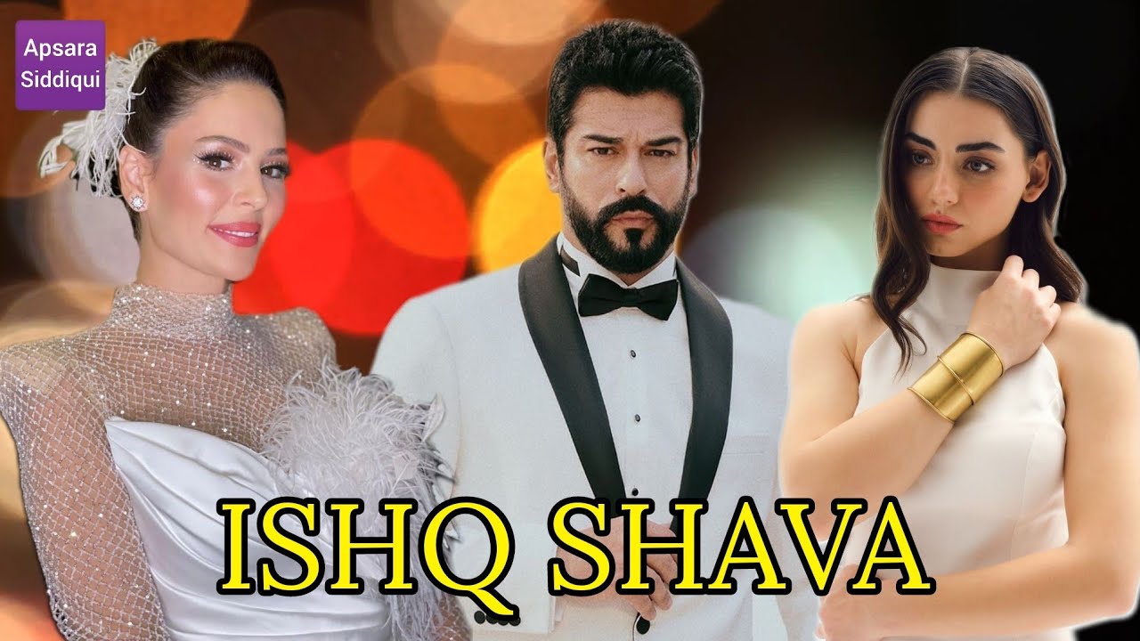 Ishq Shava Song | Burak Ozcivit | Ozge Torer | Yildiz Cagri Atiksoy ...