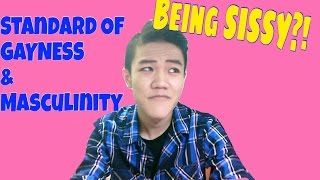 Being sissy?! | Standard of Gayness and Masculinity