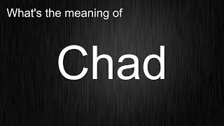 What's the meaning of "Chad", How to pronounce Chad?
