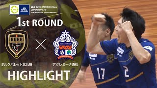 【ハイライト】ボルクバレット北九州 vs アグレミーナ浜松｜JFA 第27回全日本フットサル選手権大会 1回戦