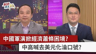 【財經週末趴】中國軍演掀經濟蕭條困境？ 中高喊去美元化淪口號？  2023.04.15