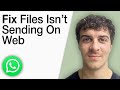 How To Fix Files Isn’t Sending on Whatsapp Web [2025 Full Guide]