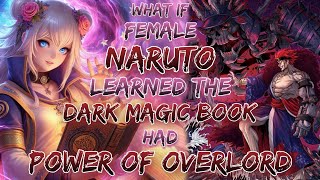 What If Female Naruto Learned The Dark Magic Book \u0026 Had Power Of Overlord