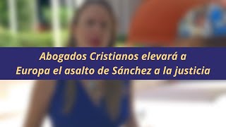 Abogados Cristianos elevará el asalto de Pedro Sánchez a la justicia ante instituciones europeas