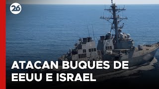 MEDIO ORIENTE | Hutíes afirman haber atacado buques de EEUU e Israel