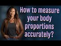 How to measure your body proportions accurately?