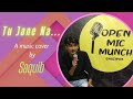 Cover Song by Saquib || Tu Jane Na....|| OPEN MIC MUNCH #openmic #tujanena#cover#coversongs#talent