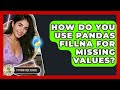 How Do You Use Pandas Fillna For Missing Values? - Python Code School