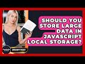 Should You Store Large Data In JavaScript Local Storage? - JavaScript Toolkit