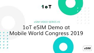 1oT eSIM Video Series #1: 1oT eSIM Demo at Mobile World Congress 2019