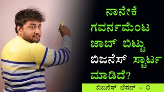 ಬಿಜನೆಸ್ ಲೆಸನ್ - 00 | ನಾನೇಕೆ ಗವರ್ನಮೆಂಟ ಜಾಬ್ ಬಿಟ್ಟು ಬಿಜನೆಸ್ ಸ್ಟಾರ್ಟ ಮಾಡಿದೆ? | Why I Started Business?