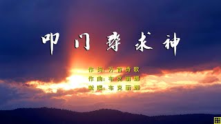 2022 叩门寻求神    赞美诗歌之134 词：万歌  曲+唱：布克丽娜