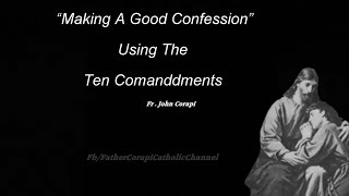 "MAKING A GOOD CONFESSION" - guided by the Ten Commandments ~ Father John Corapi