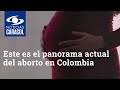 Este es el panorama actual del aborto en Colombia