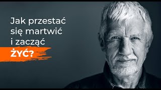 Wojciech Eichelberger: Jak przestać się martwić i zacząć żyć?