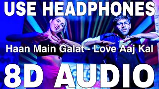 Haan Main Galat (8D Audio) || Love Aaj Kal || Arijit Singh, Shashwat || Kartik Aaryan, Sara Ali Khan