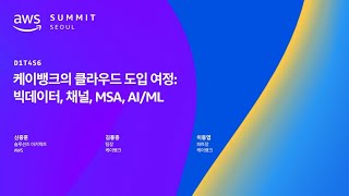 케이뱅크의 클라우드 도입 여정: 빅데이터, 채널, MSA, AI/ML