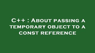 C++ : About passing a temporary object to a const reference