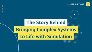 The Story Behind Bringing Complex Systems to Life with Simulation