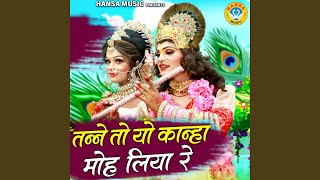 Tanne To Yo Kanha Moh Liya Re