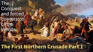 The first Northern Crusade. The conquest and forced conversion of the pagan Wends.Part 1