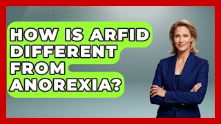 How Is ARFID Different From Anorexia? - Inside Body Image