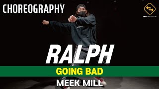 【 CHOREOGRAPHY 】 GOING BAD - MEEK MILL / RALPH