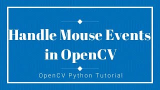 OpenCV Python Tutorial - Handle Mouse Events in OpenCV