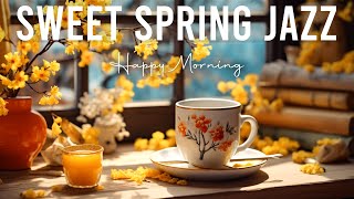 Sweet Spring Jazz ☕ Happy Morning Coffee Jazz Music and Smooth Bossa Nova Piano for Positive Moods
