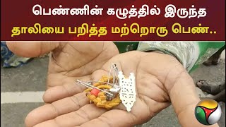 பெண்ணின் கழுத்தில் இருந்த தாலியை பறித்த மற்றொரு பெண்;  | Chain Snatching  | PTT