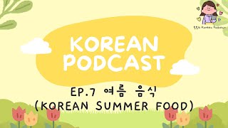 [SUB] Korean Podcast Ep.7 한국의 여름 음식 Korean summer food| Korean Listening Practice