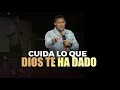 CUIDA LO QUE DIOS TE HA DADO - Pastor Israel Jimenez