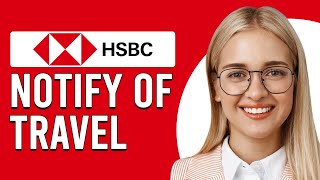 How To Notify HSBC Of Travel (How Do I Let HSBC Bank Know I'm Travelling?)