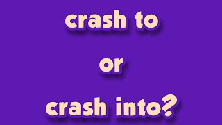 crash to vs crash into. which one?