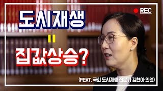 도시재생을 하면 집값이 오른다? (feat. 국회 도시재생 전문가 김현아 의원)