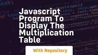 Javascript program to display the multiplication table