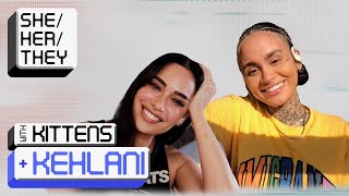 KEHLANI ON COMING OUT AS LESBIAN, GENDER, IDENTITY,  \u0026 FINDING PEACE | SHE/HER/THEY with KITTENS