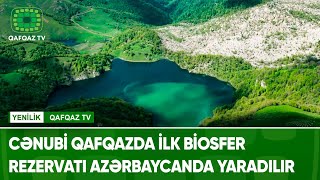 CƏNUBİ QAFQAZDA İLK BİOSFER REZERVATI AZƏRBAYCANDA YARADILIR